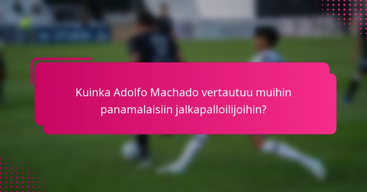 Kuinka Adolfo Machado vertautuu muihin panamalaisiin jalkapalloilijoihin?