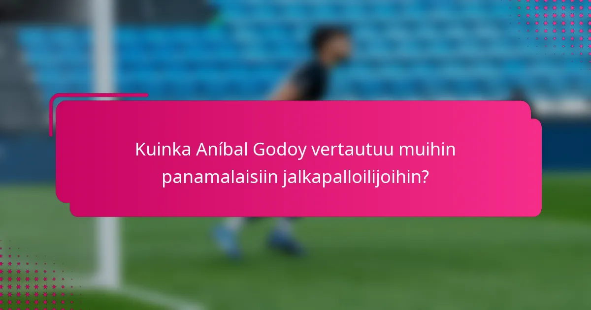 Kuinka Aníbal Godoy vertautuu muihin panamalaisiin jalkapalloilijoihin?