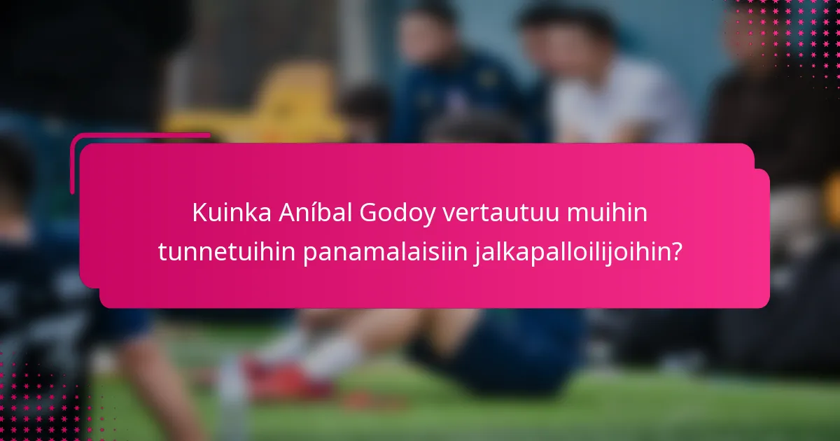Kuinka Aníbal Godoy vertautuu muihin tunnetuihin panamalaisiin jalkapalloilijoihin?