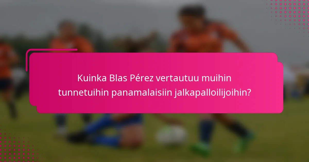 Kuinka Blas Pérez vertautuu muihin tunnetuihin panamalaisiin jalkapalloilijoihin?