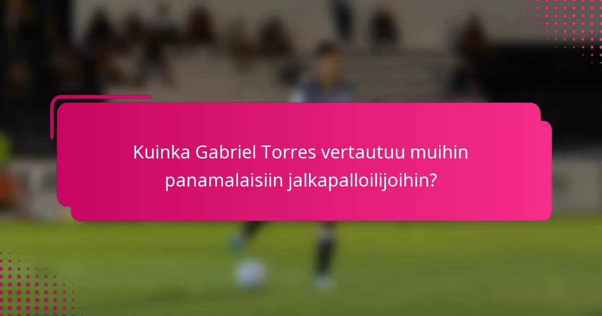 Kuinka Gabriel Torres vertautuu muihin panamalaisiin jalkapalloilijoihin?