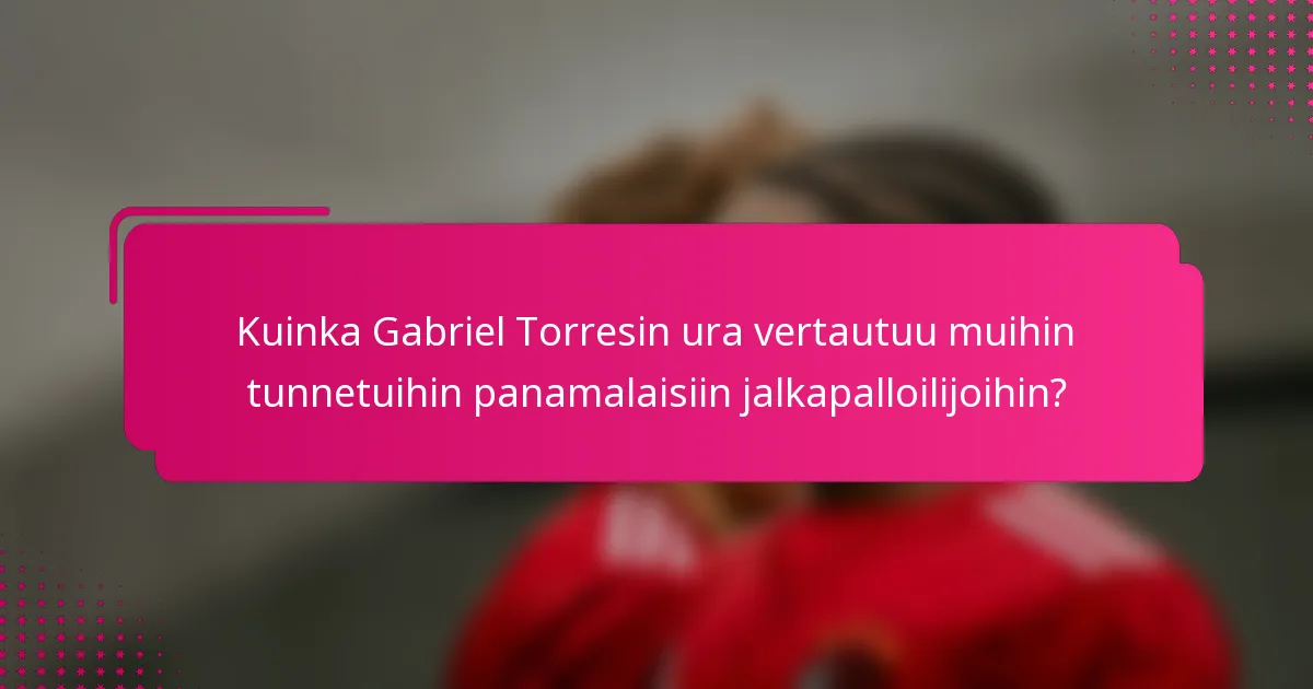 Kuinka Gabriel Torresin ura vertautuu muihin tunnetuihin panamalaisiin jalkapalloilijoihin?