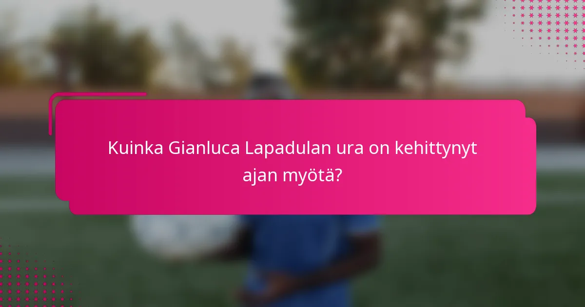 Kuinka Gianluca Lapadulan ura on kehittynyt ajan myötä?