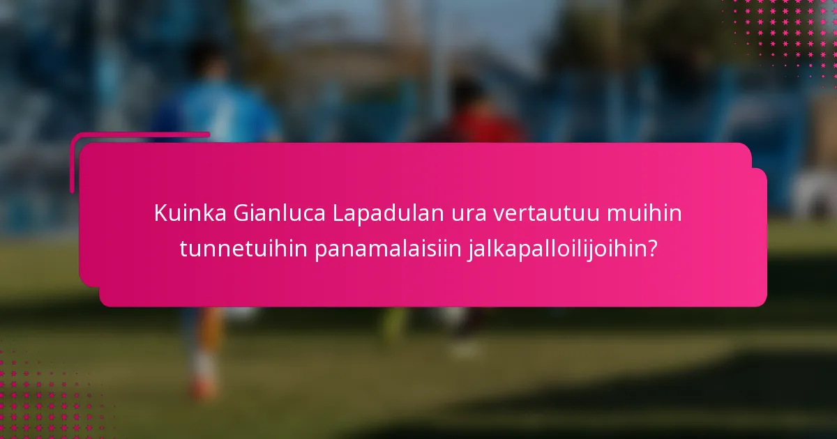 Kuinka Gianluca Lapadulan ura vertautuu muihin tunnetuihin panamalaisiin jalkapalloilijoihin?