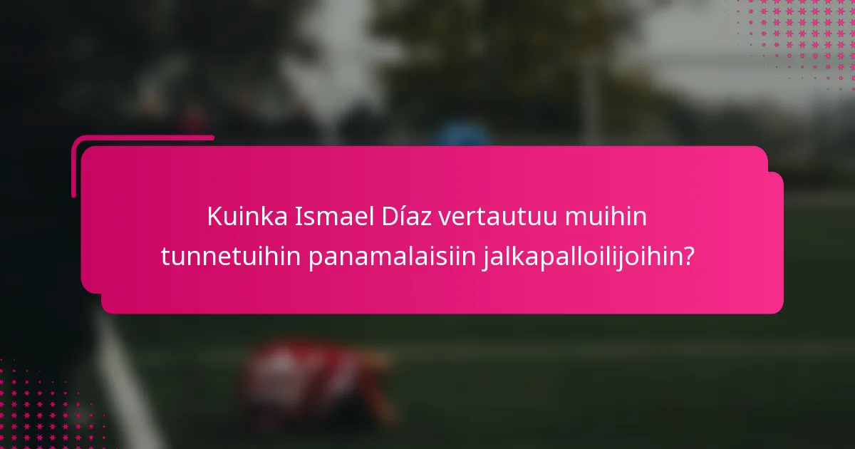 Kuinka Ismael Díaz vertautuu muihin tunnetuihin panamalaisiin jalkapalloilijoihin?