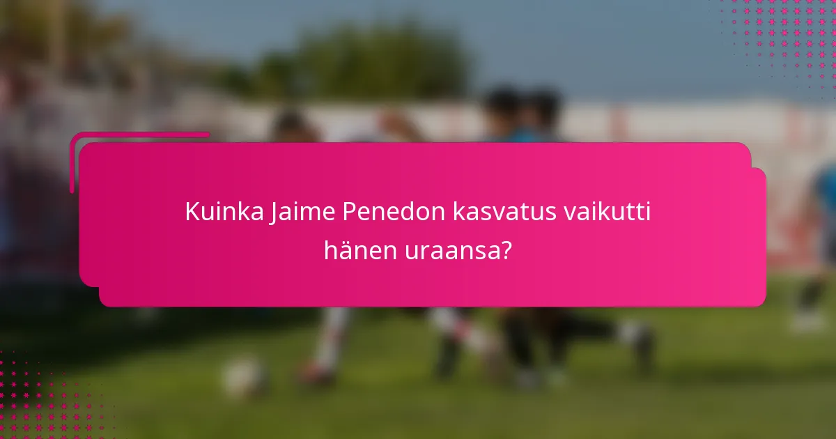 Kuinka Jaime Penedon kasvatus vaikutti hänen uraansa?