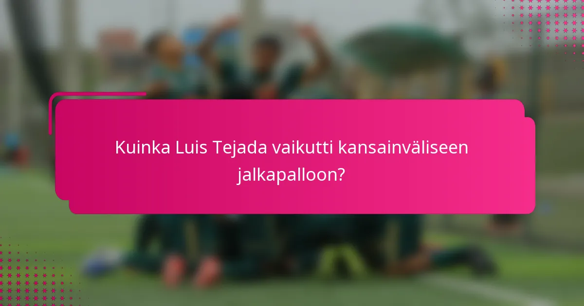 Kuinka Luis Tejada vaikutti kansainväliseen jalkapalloon?