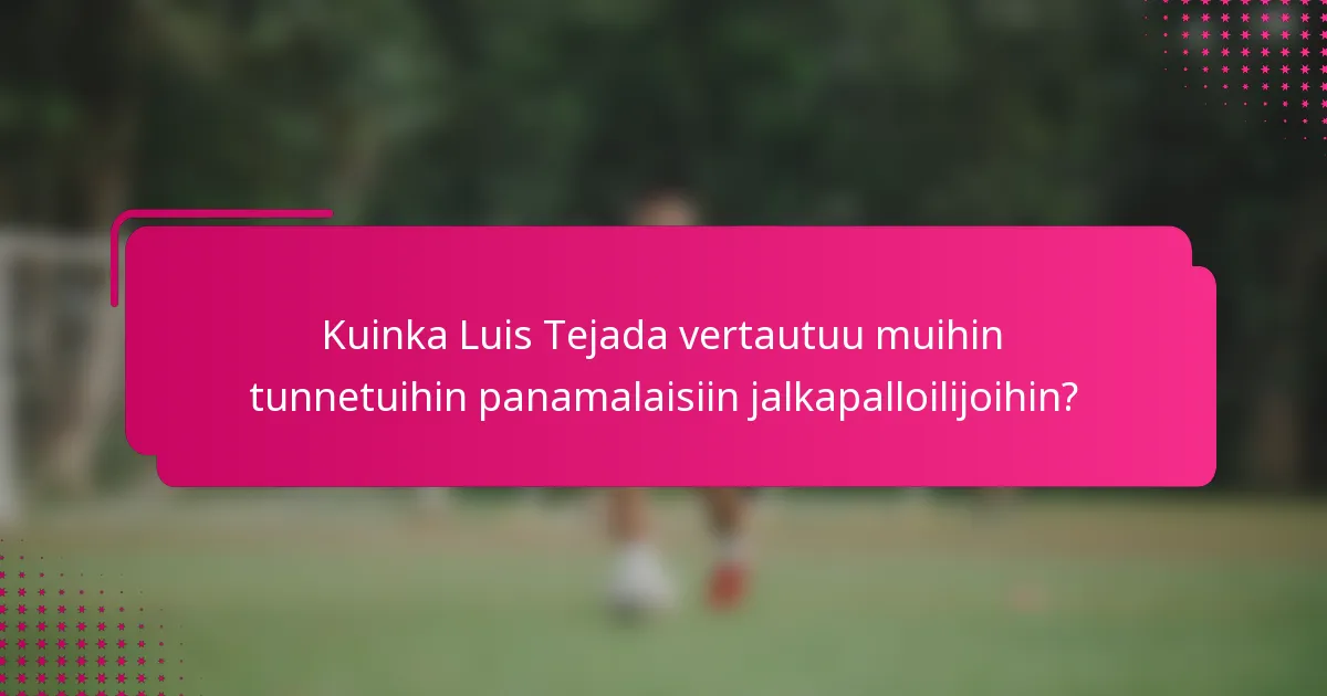 Kuinka Luis Tejada vertautuu muihin tunnetuihin panamalaisiin jalkapalloilijoihin?