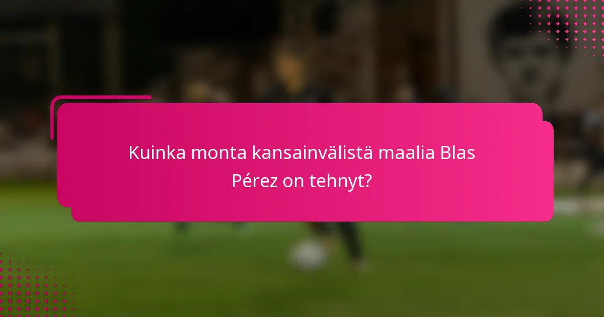 Kuinka monta kansainvälistä maalia Blas Pérez on tehnyt?