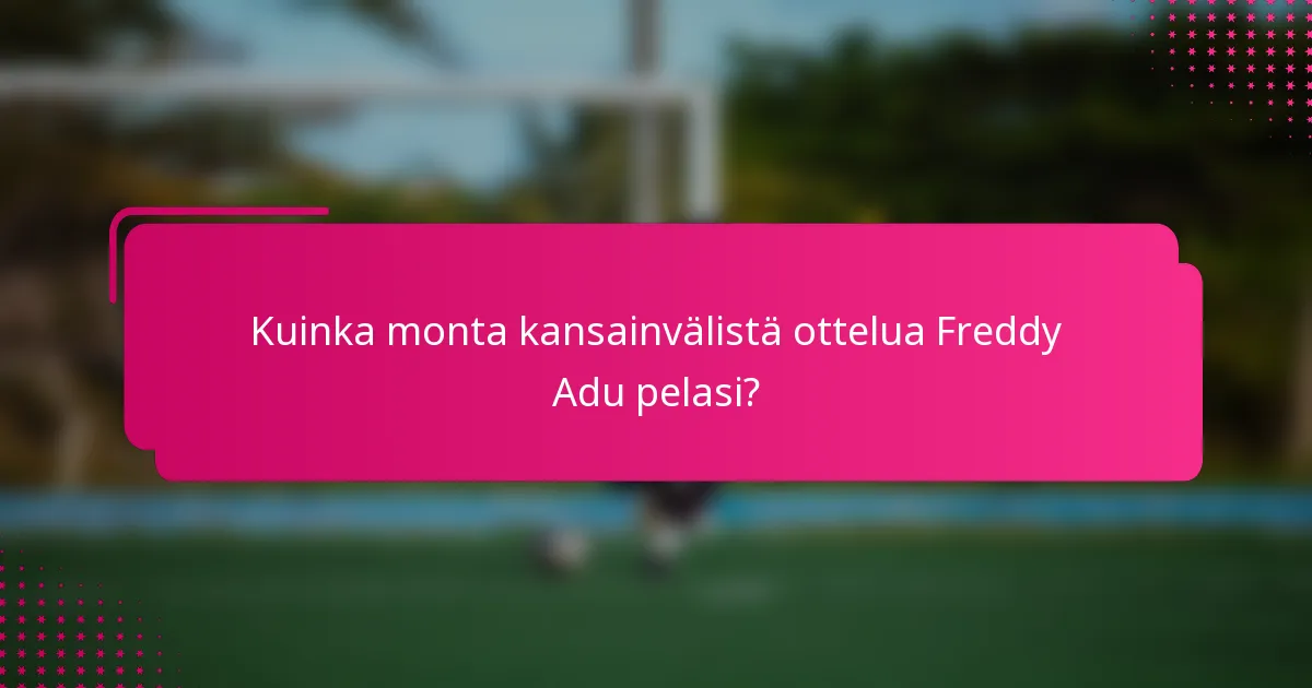 Kuinka monta kansainvälistä ottelua Freddy Adu pelasi?