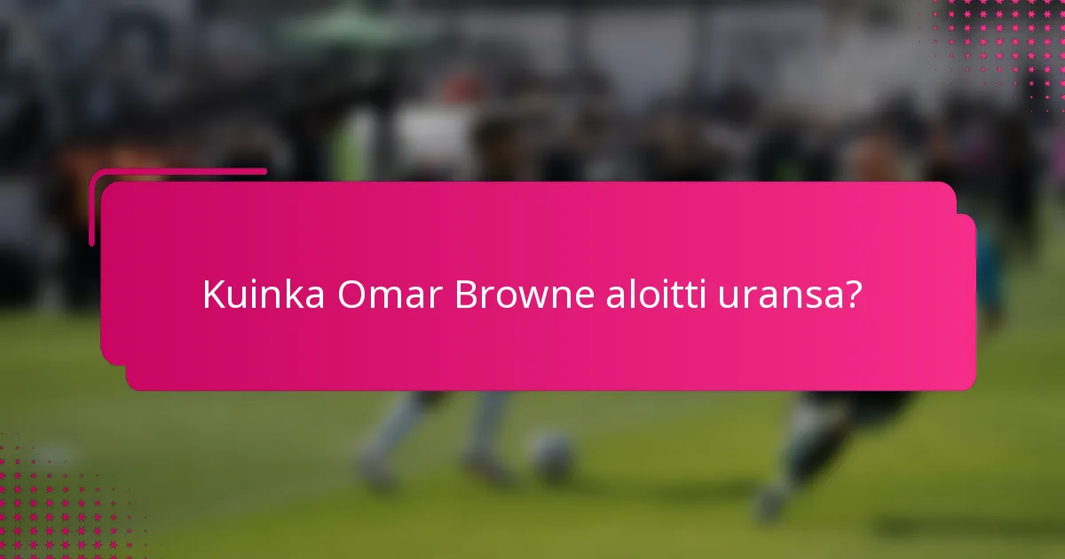 Kuinka Omar Browne aloitti uransa?