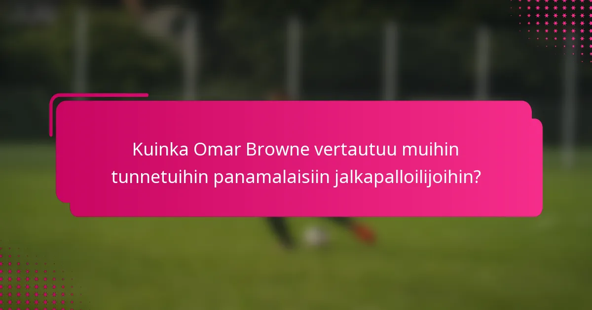 Kuinka Omar Browne vertautuu muihin tunnetuihin panamalaisiin jalkapalloilijoihin?
