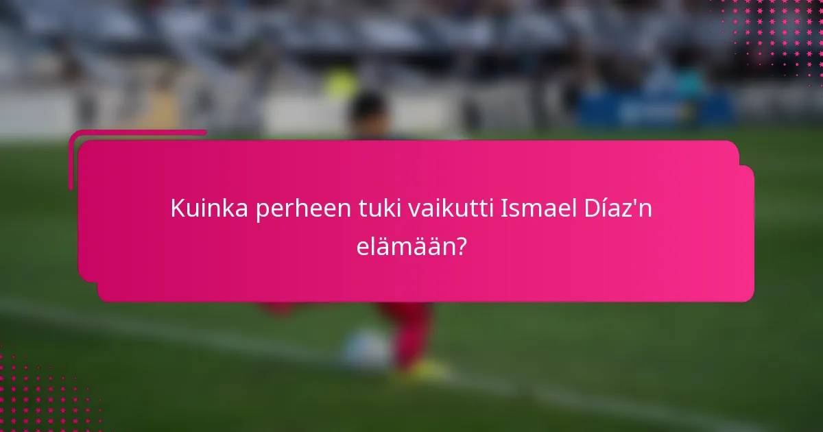 Kuinka perheen tuki vaikutti Ismael Díaz'n elämään?