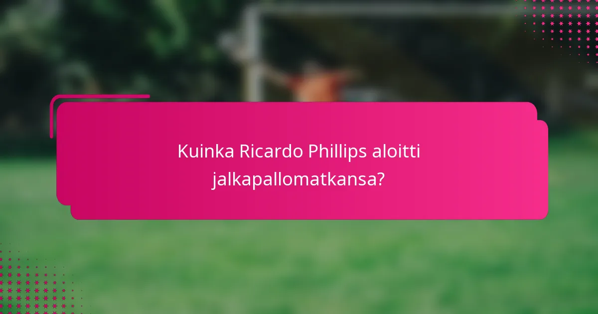 Kuinka Ricardo Phillips aloitti jalkapallomatkansa?