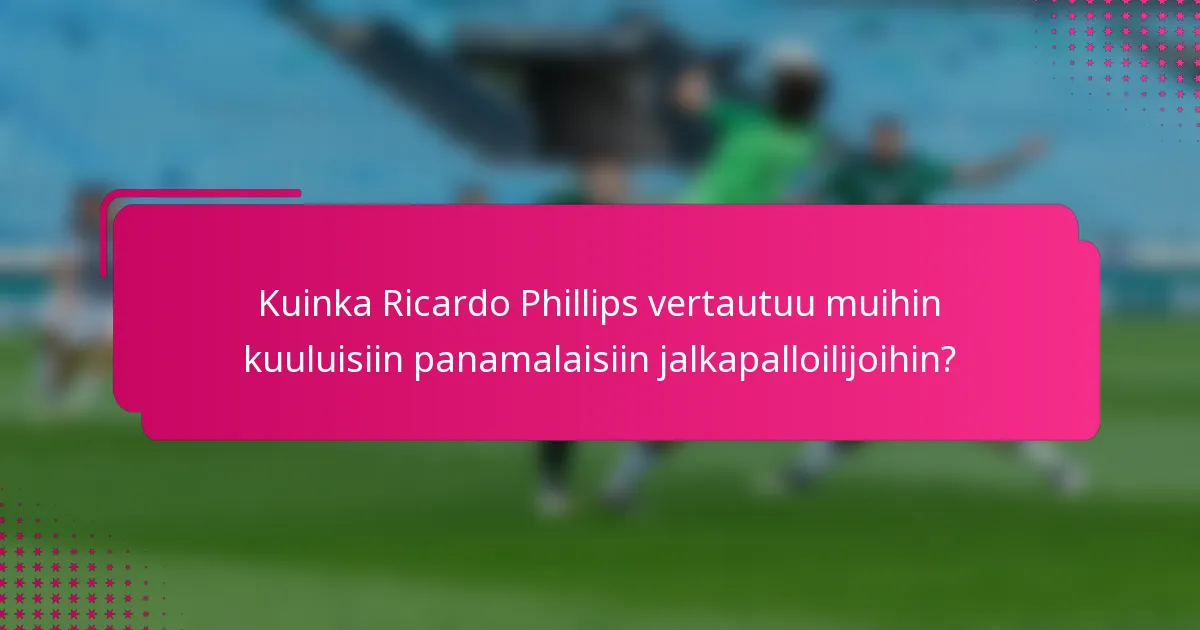Kuinka Ricardo Phillips vertautuu muihin kuuluisiin panamalaisiin jalkapalloilijoihin?