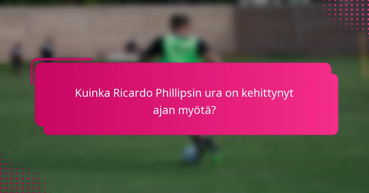 Kuinka Ricardo Phillipsin ura on kehittynyt ajan myötä?