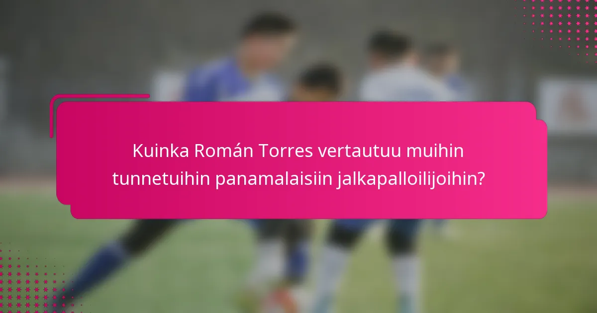 Kuinka Román Torres vertautuu muihin tunnetuihin panamalaisiin jalkapalloilijoihin?