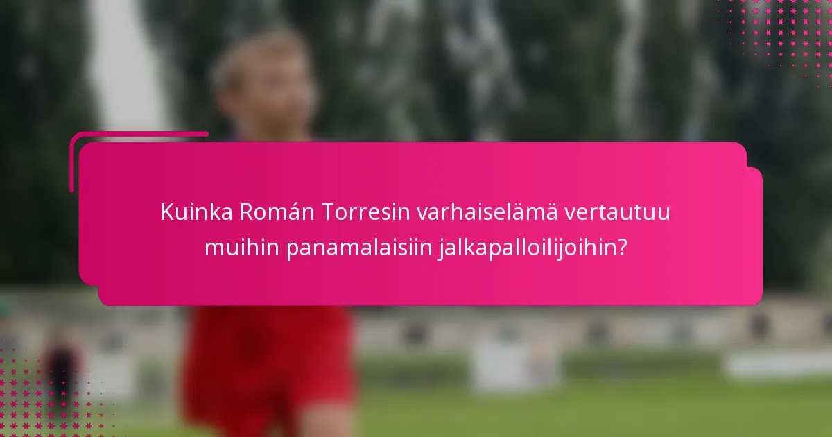 Kuinka Román Torresin varhaiselämä vertautuu muihin panamalaisiin jalkapalloilijoihin?