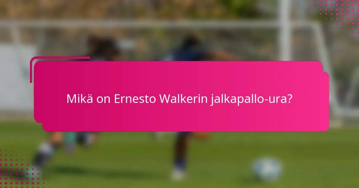 Mikä on Ernesto Walkerin jalkapallo-ura?