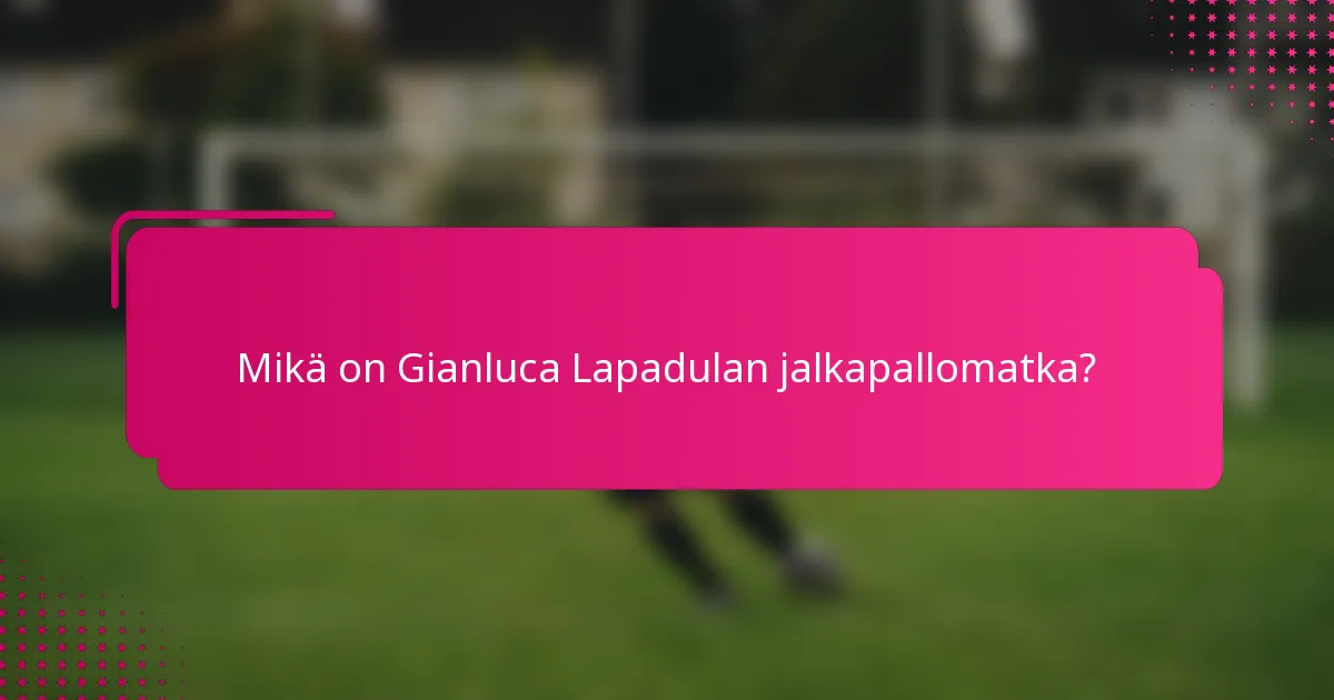 Mikä on Gianluca Lapadulan jalkapallomatka?