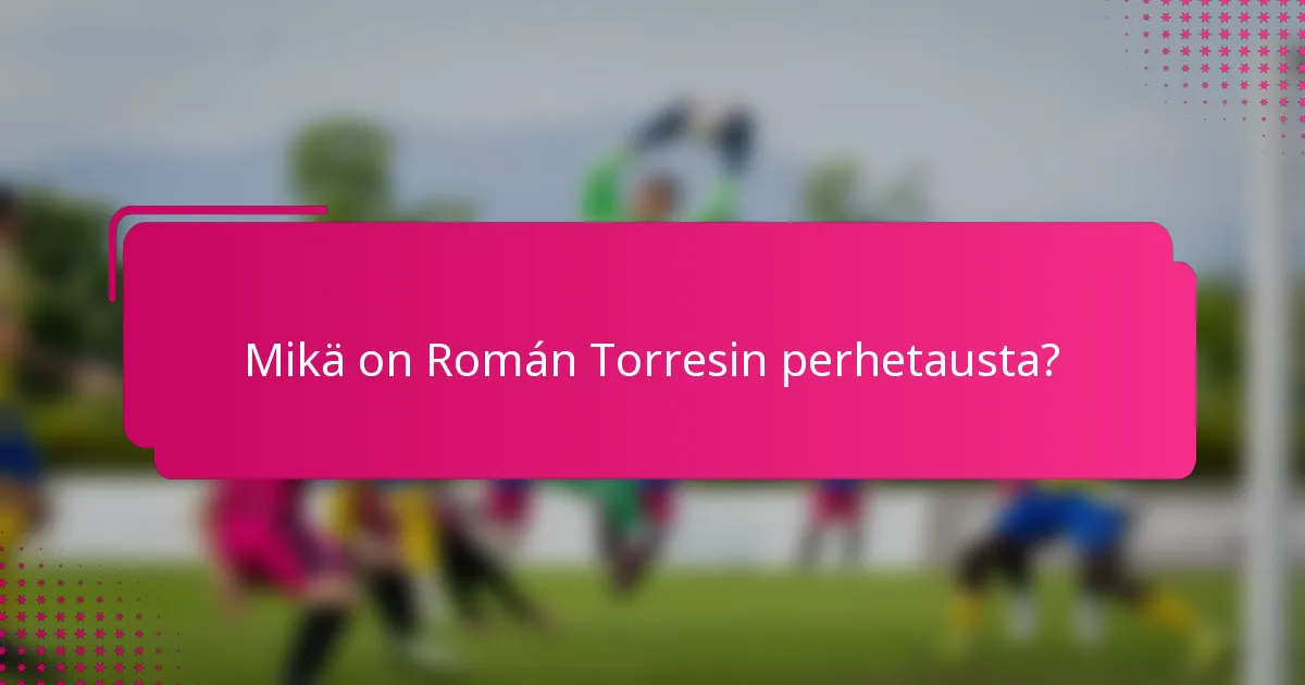 Mikä on Román Torresin perhetausta?