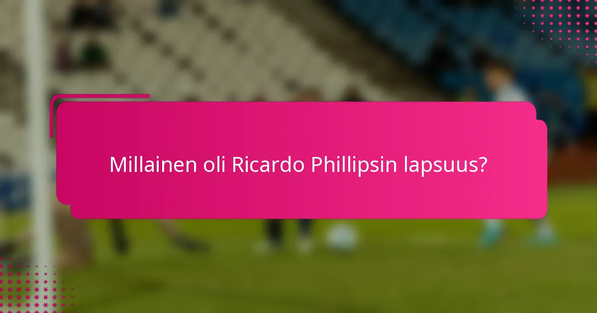 Millainen oli Ricardo Phillipsin lapsuus?