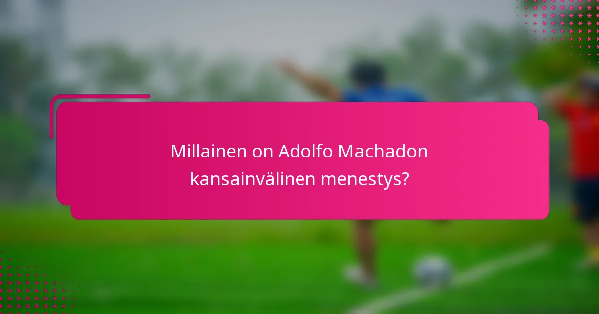 Millainen on Adolfo Machadon kansainvälinen menestys?