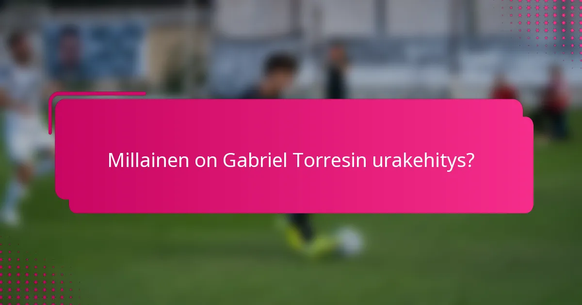 Millainen on Gabriel Torresin urakehitys?