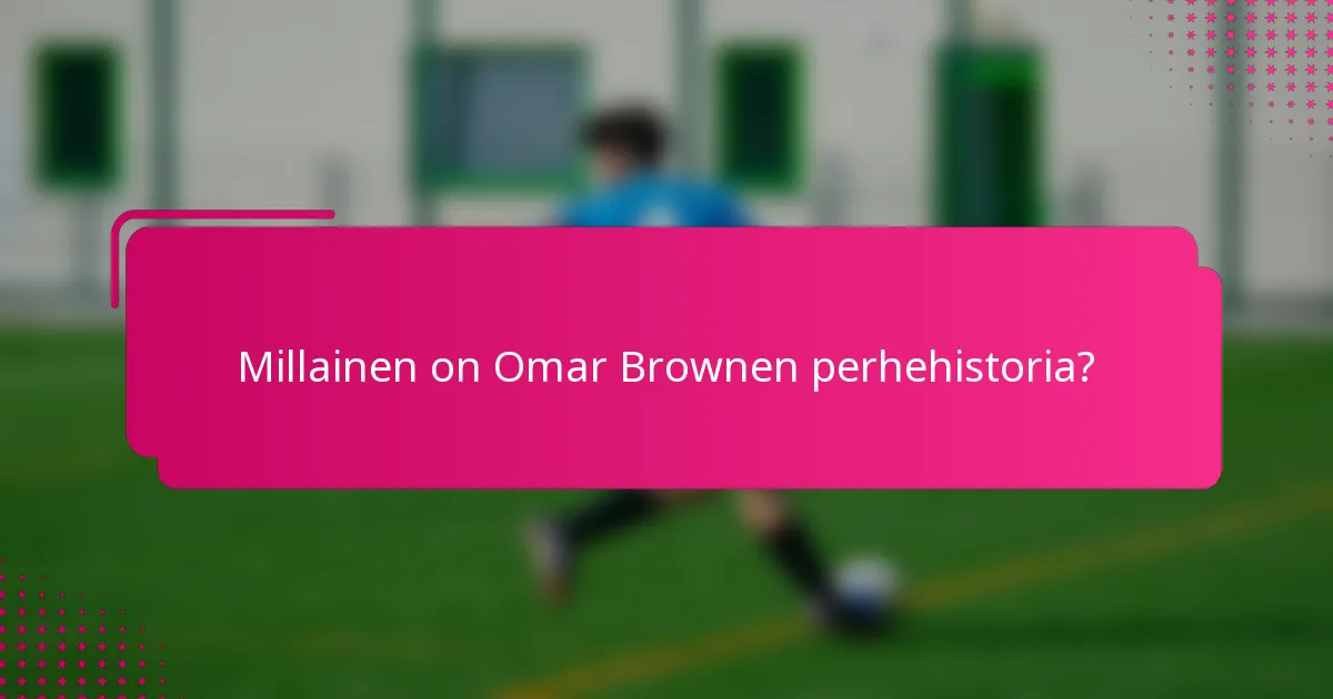 Millainen on Omar Brownen perhehistoria?