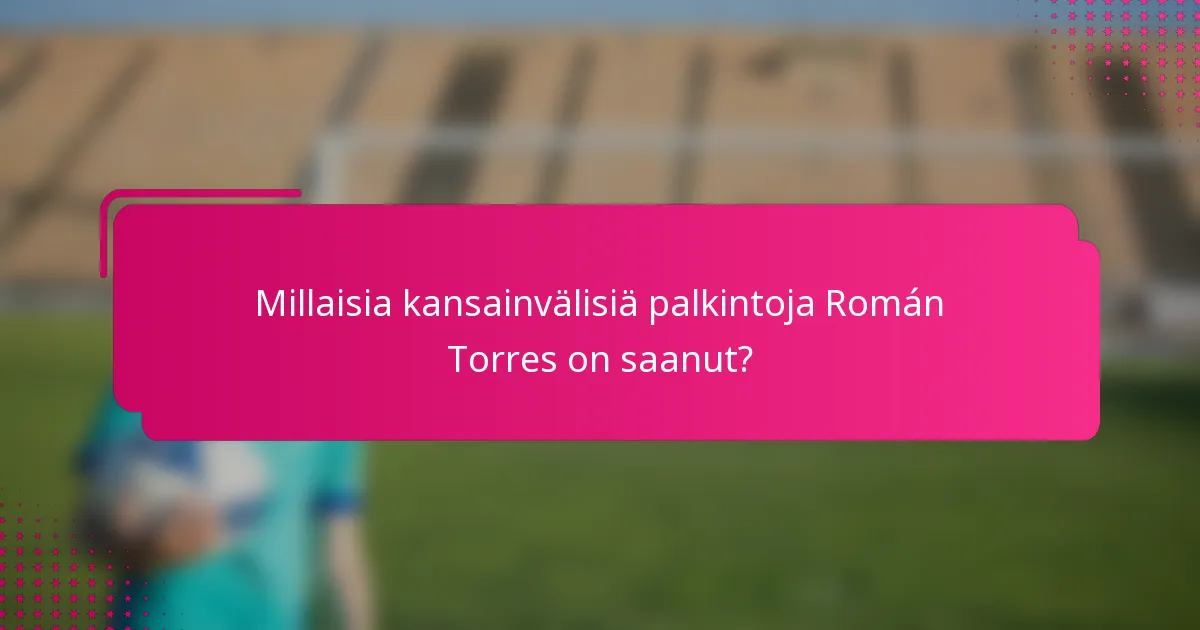 Millaisia kansainvälisiä palkintoja Román Torres on saanut?