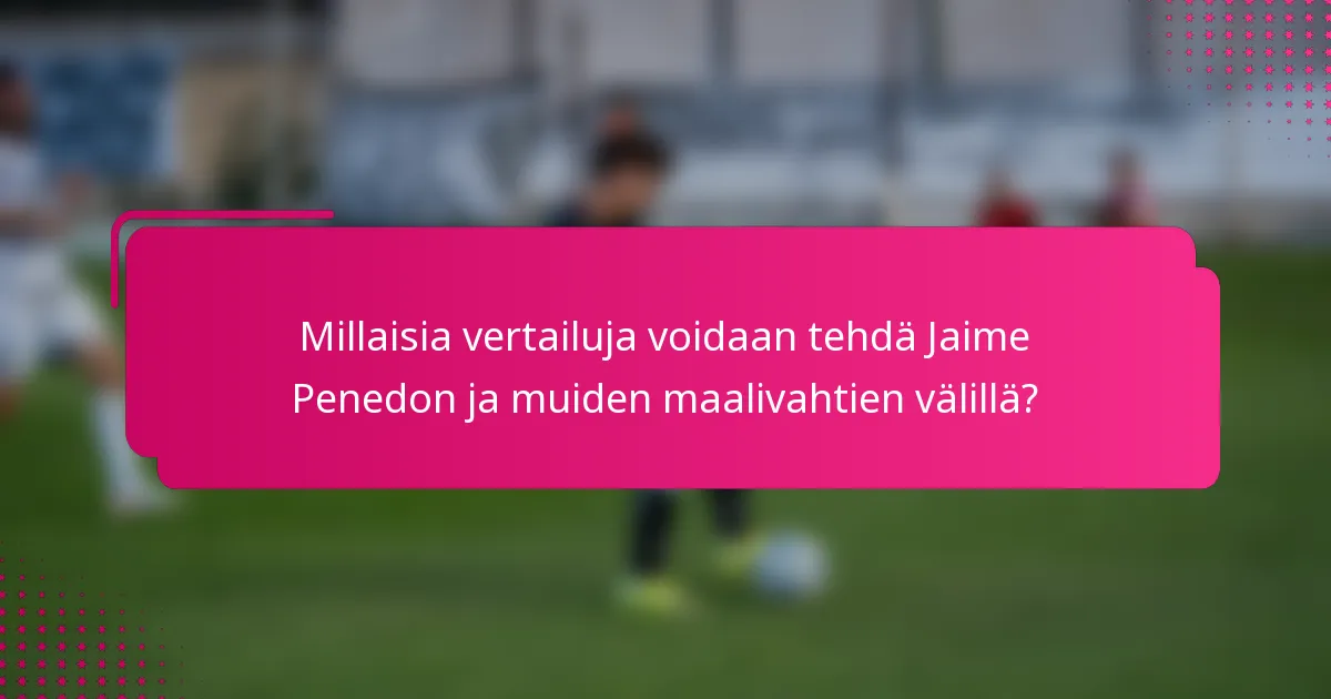 Millaisia vertailuja voidaan tehdä Jaime Penedon ja muiden maalivahtien välillä?
