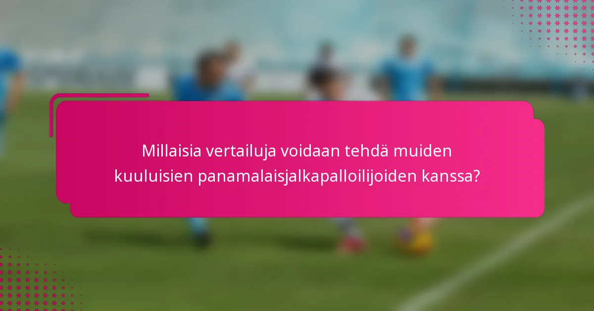 Millaisia vertailuja voidaan tehdä muiden kuuluisien panamalaisjalkapalloilijoiden kanssa?