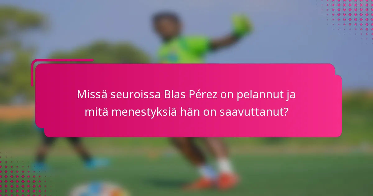 Missä seuroissa Blas Pérez on pelannut ja mitä menestyksiä hän on saavuttanut?
