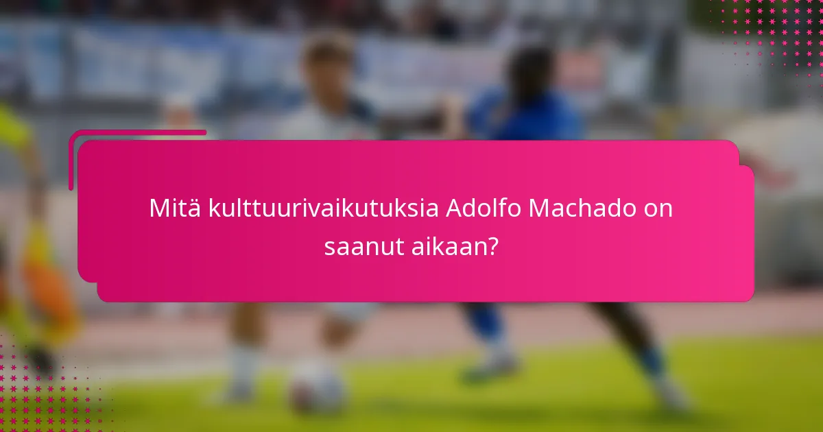 Mitä kulttuurivaikutuksia Adolfo Machado on saanut aikaan?