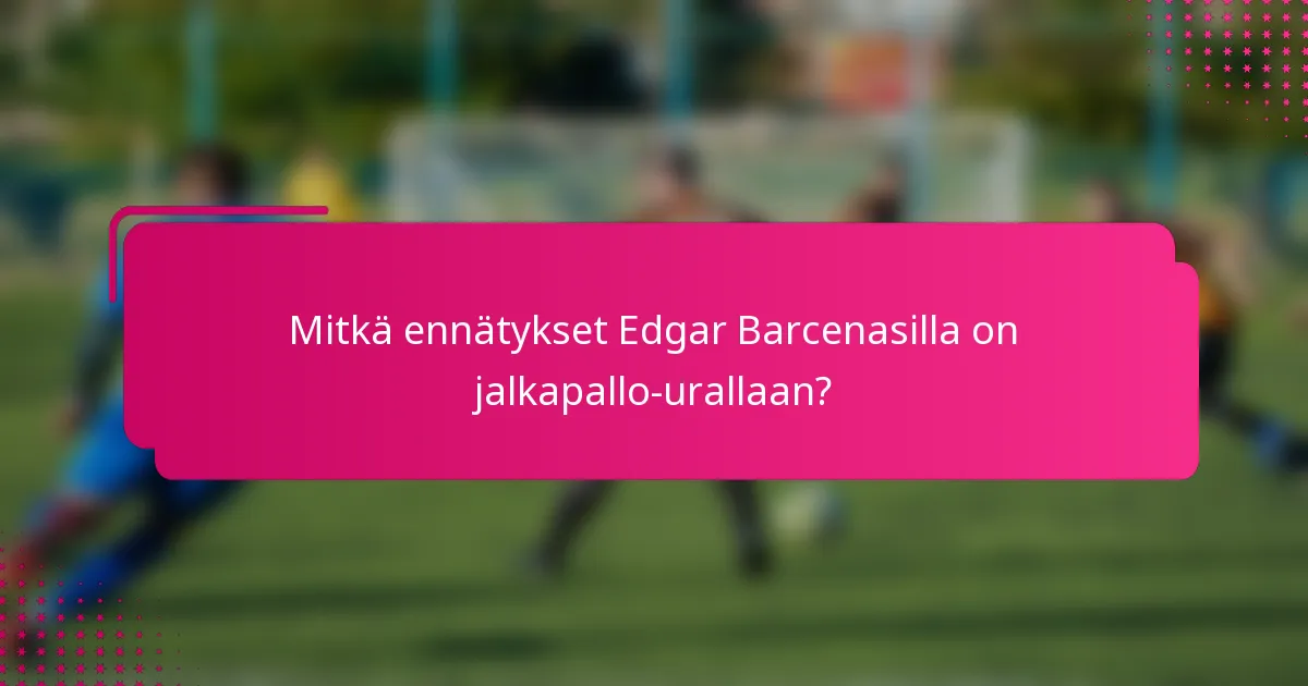 Mitkä ennätykset Edgar Barcenasilla on jalkapallo-urallaan?