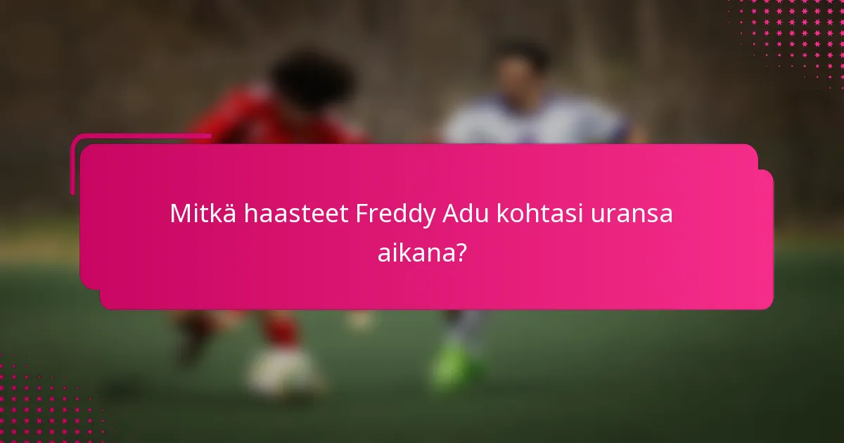Mitkä haasteet Freddy Adu kohtasi uransa aikana?