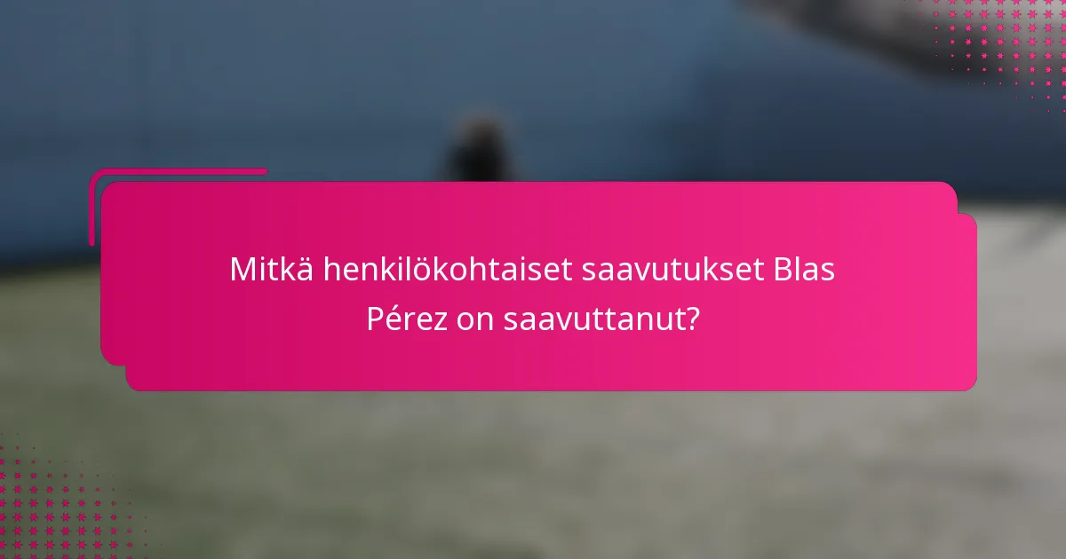 Mitkä henkilökohtaiset saavutukset Blas Pérez on saavuttanut?