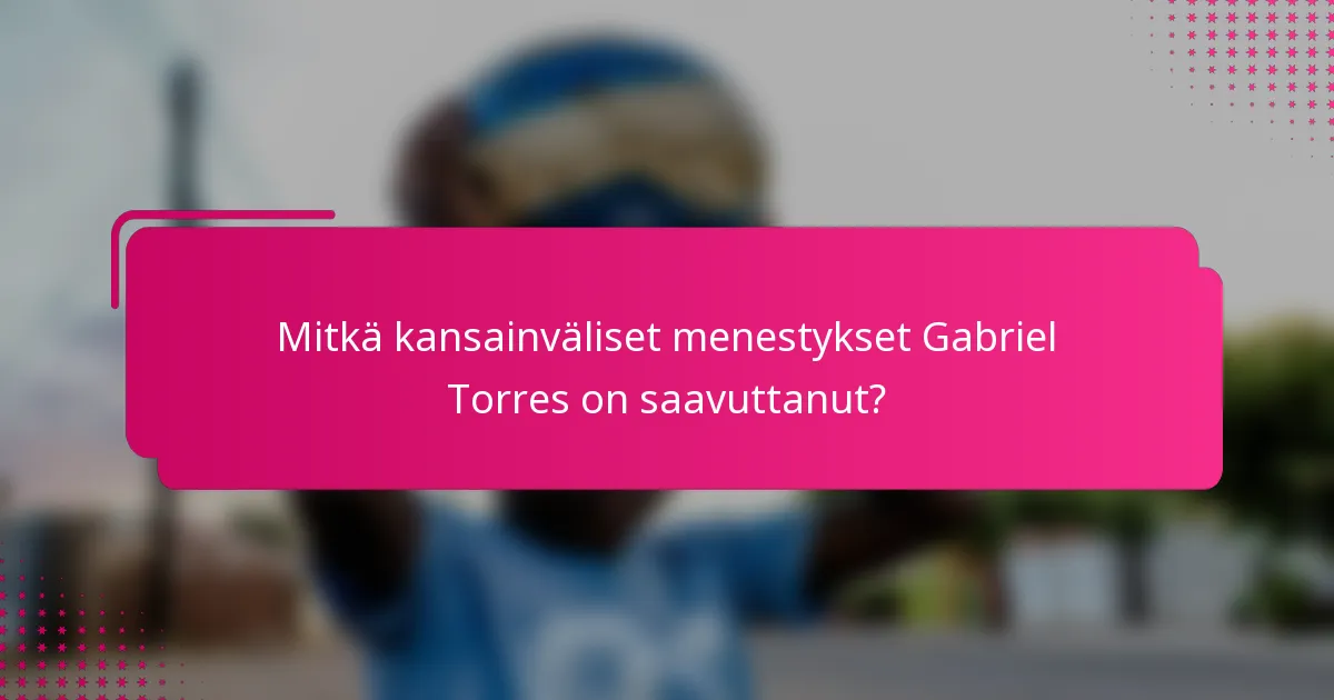 Mitkä kansainväliset menestykset Gabriel Torres on saavuttanut?