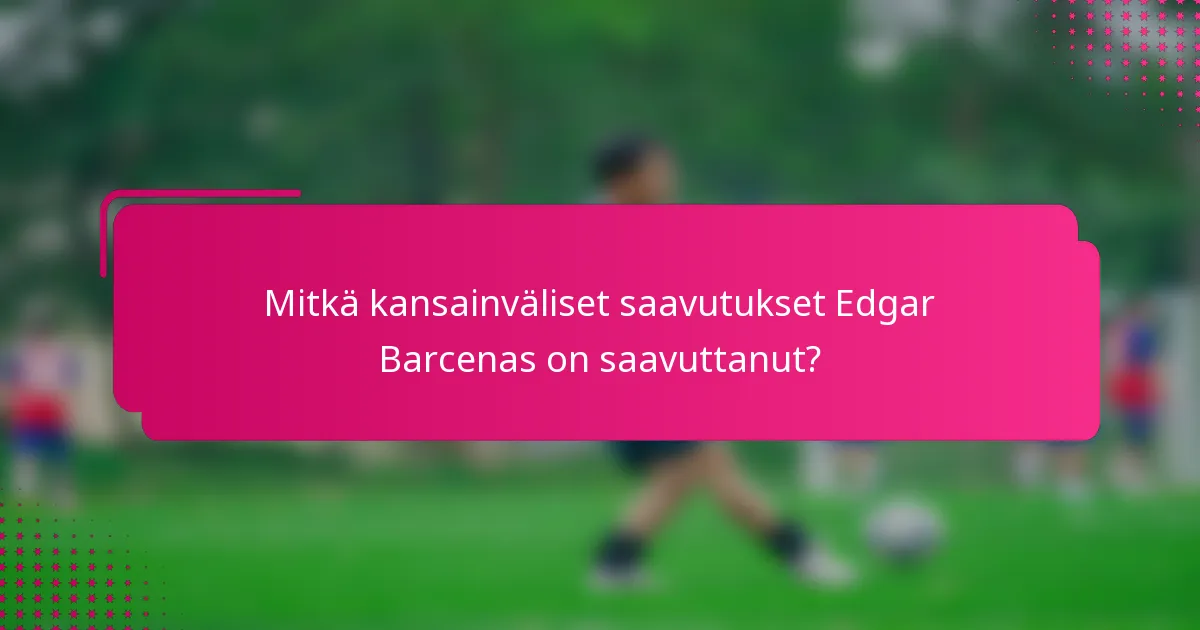 Mitkä kansainväliset saavutukset Edgar Barcenas on saavuttanut?
