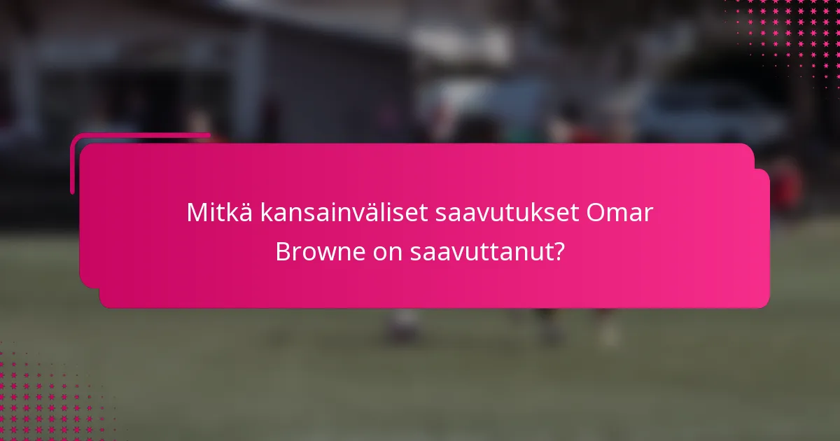 Mitkä kansainväliset saavutukset Omar Browne on saavuttanut?
