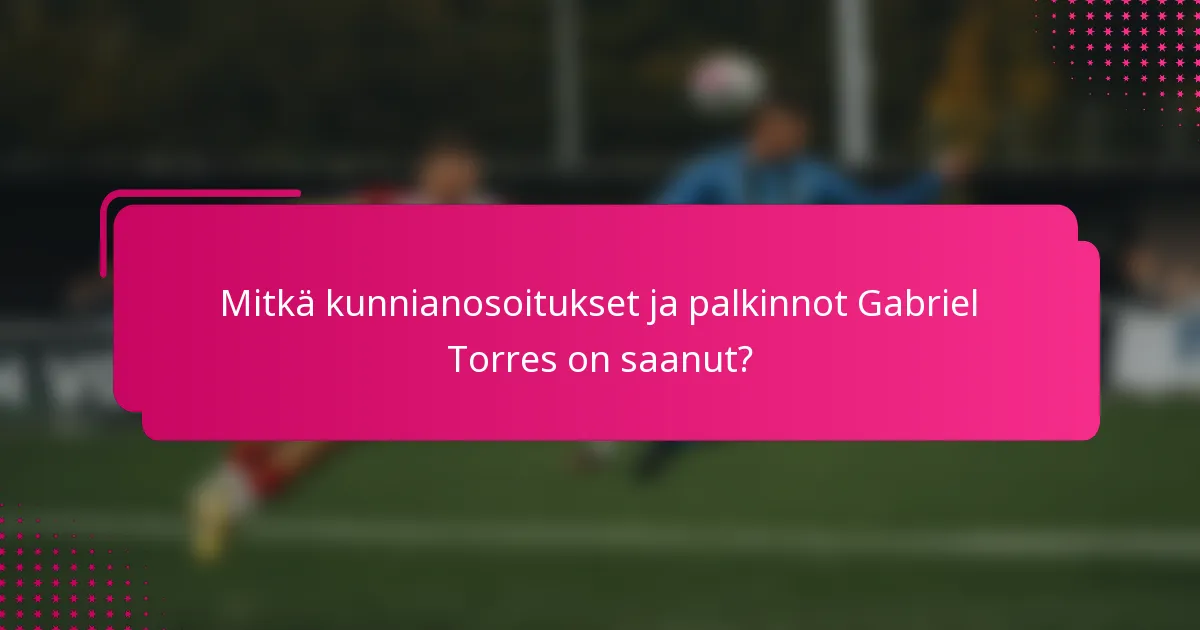 Mitkä kunnianosoitukset ja palkinnot Gabriel Torres on saanut?