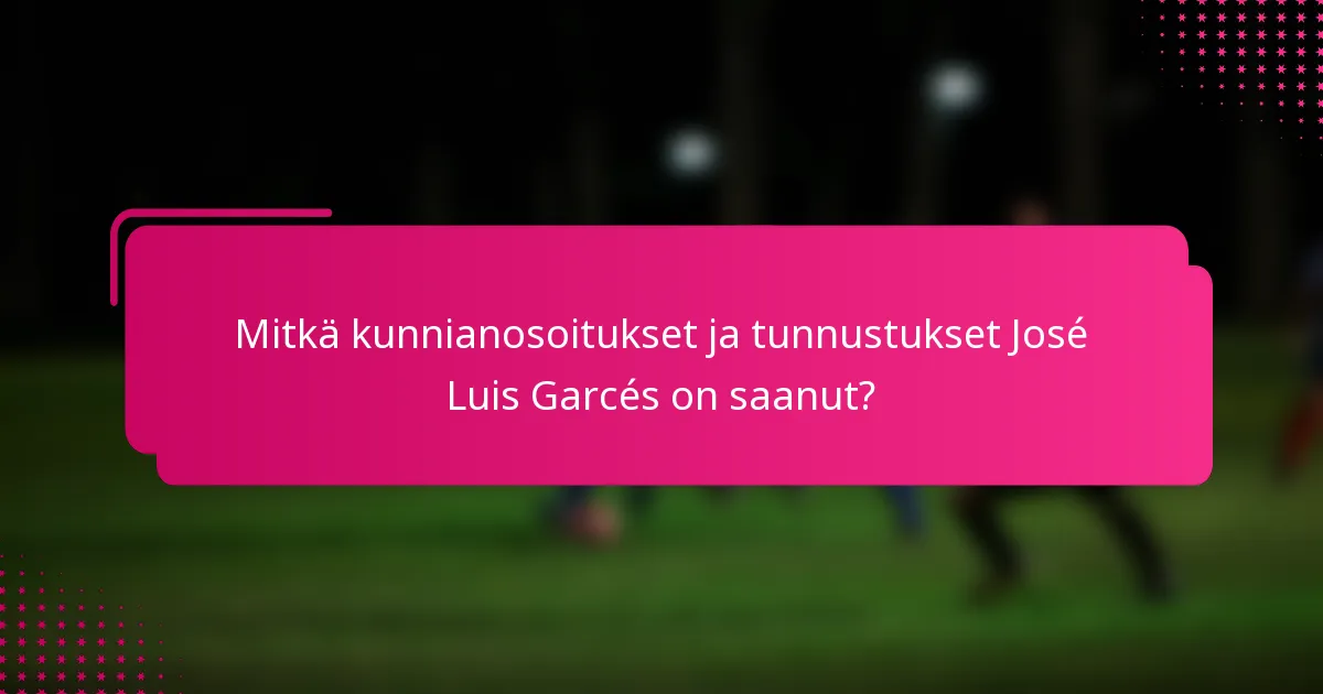 Mitkä kunnianosoitukset ja tunnustukset José Luis Garcés on saanut?