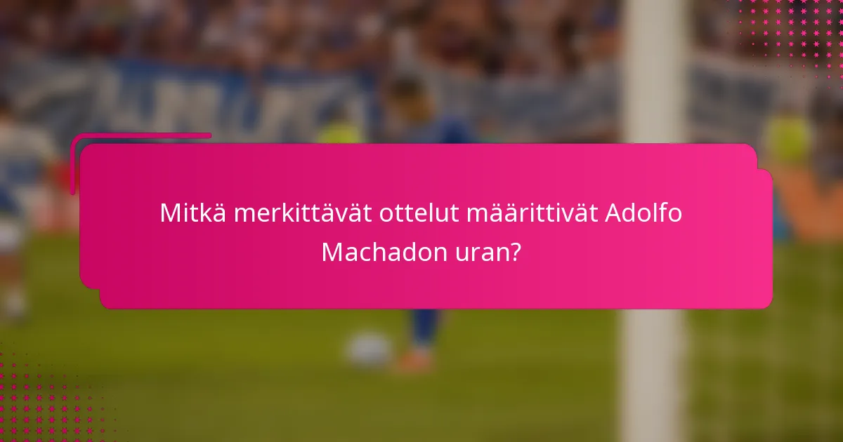 Mitkä merkittävät ottelut määrittivät Adolfo Machadon uran?