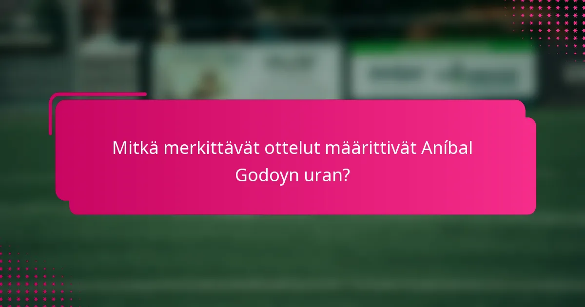 Mitkä merkittävät ottelut määrittivät Aníbal Godoyn uran?