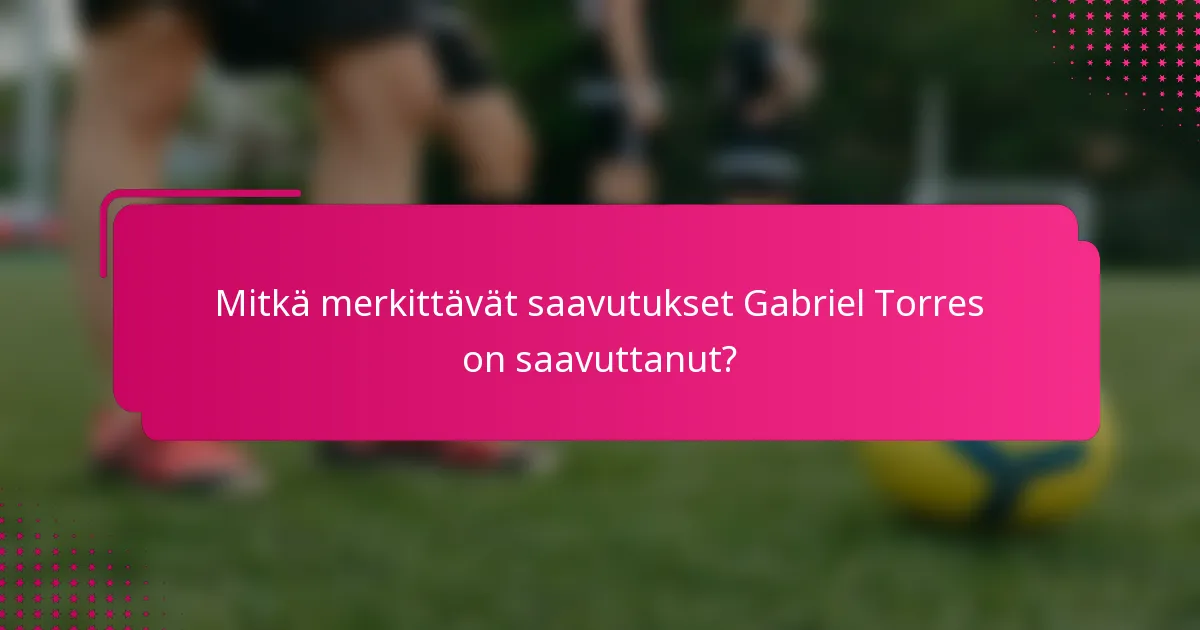 Mitkä merkittävät saavutukset Gabriel Torres on saavuttanut?