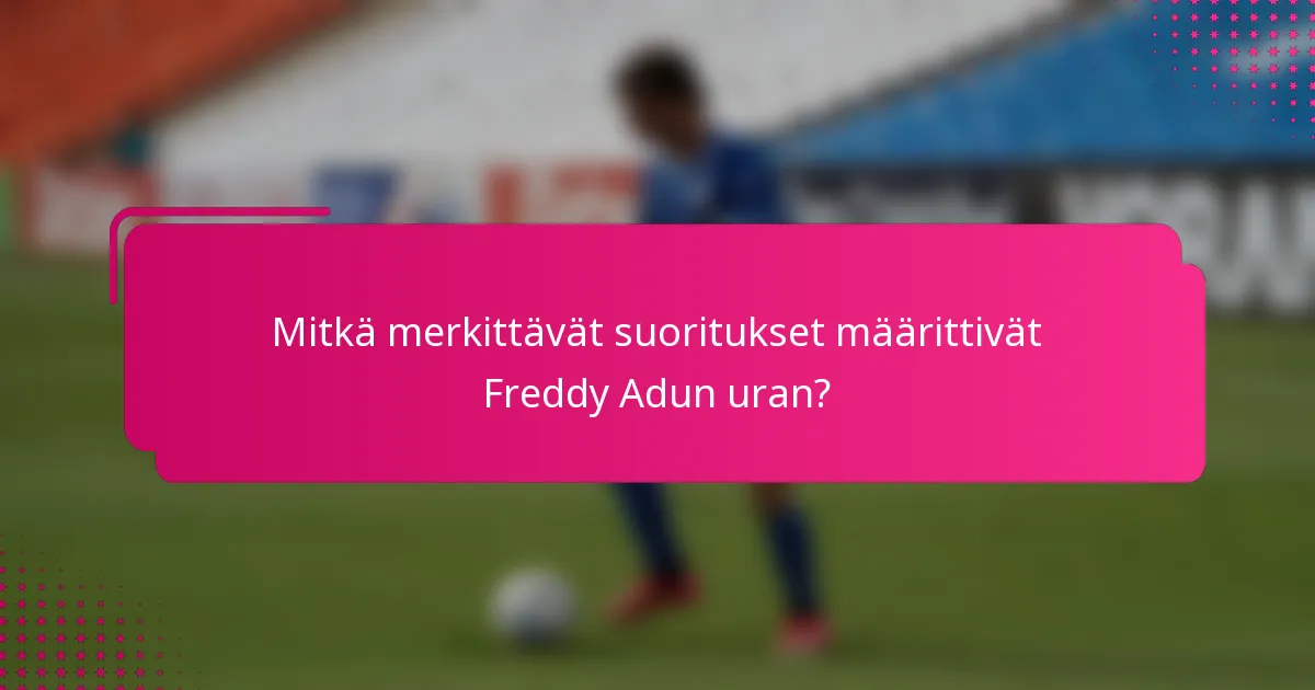 Mitkä merkittävät suoritukset määrittivät Freddy Adun uran?