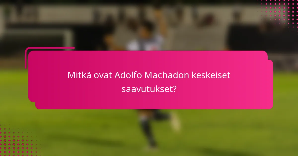 Mitkä ovat Adolfo Machadon keskeiset saavutukset?