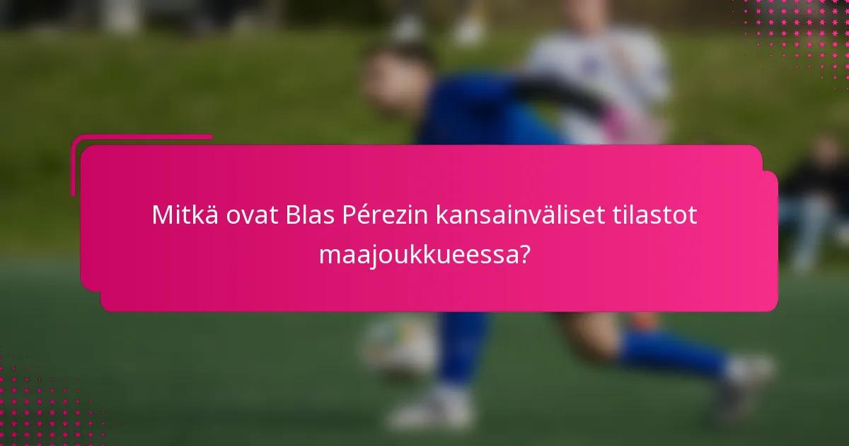 Mitkä ovat Blas Pérezin kansainväliset tilastot maajoukkueessa?