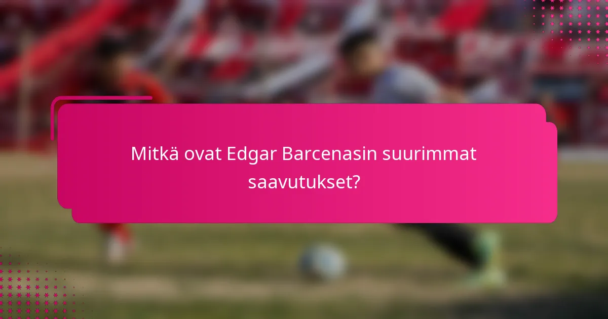 Mitkä ovat Edgar Barcenasin suurimmat saavutukset?