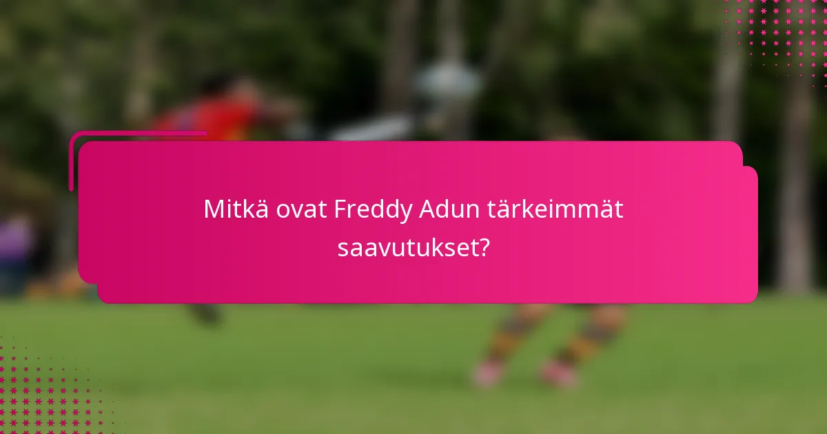 Mitkä ovat Freddy Adun tärkeimmät saavutukset?
